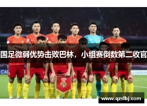 国足微弱优势击败巴林，小组赛倒数第二收官