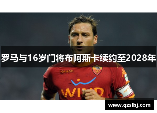 罗马与16岁门将布阿斯卡续约至2028年